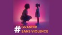 #Grandir Sans Violence : une campagne pour faire progresser les pratiques #Grandir Sans Violence : une campagne pour faire progresser les pratiques